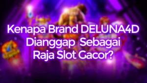 Kenapa Brand DELUNA4D Dianggap Raja Slot Gacor?
