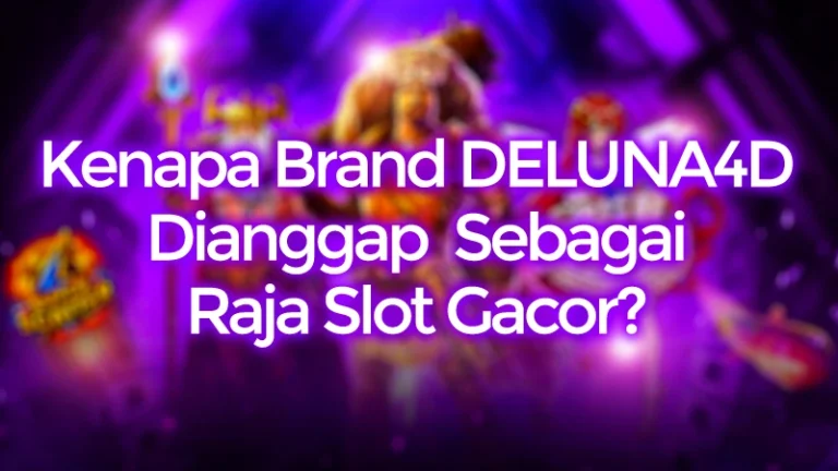 Kenapa Brand DELUNA4D Dianggap Raja Slot Gacor?